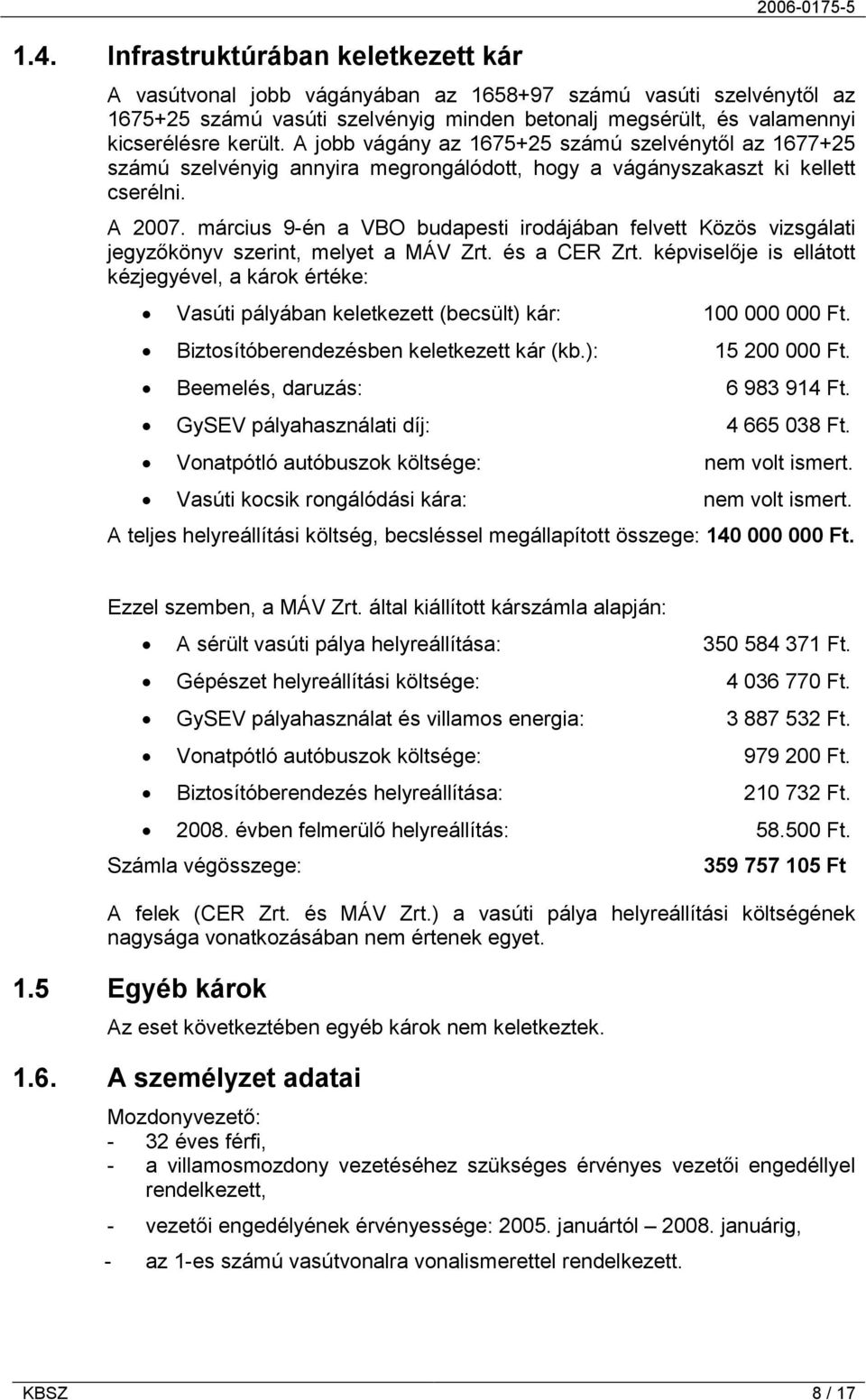 március 9-én a VBO budapesti irodájában felvett Közös vizsgálati jegyzőkönyv szerint, melyet a MÁV Zrt. és a CER Zrt.