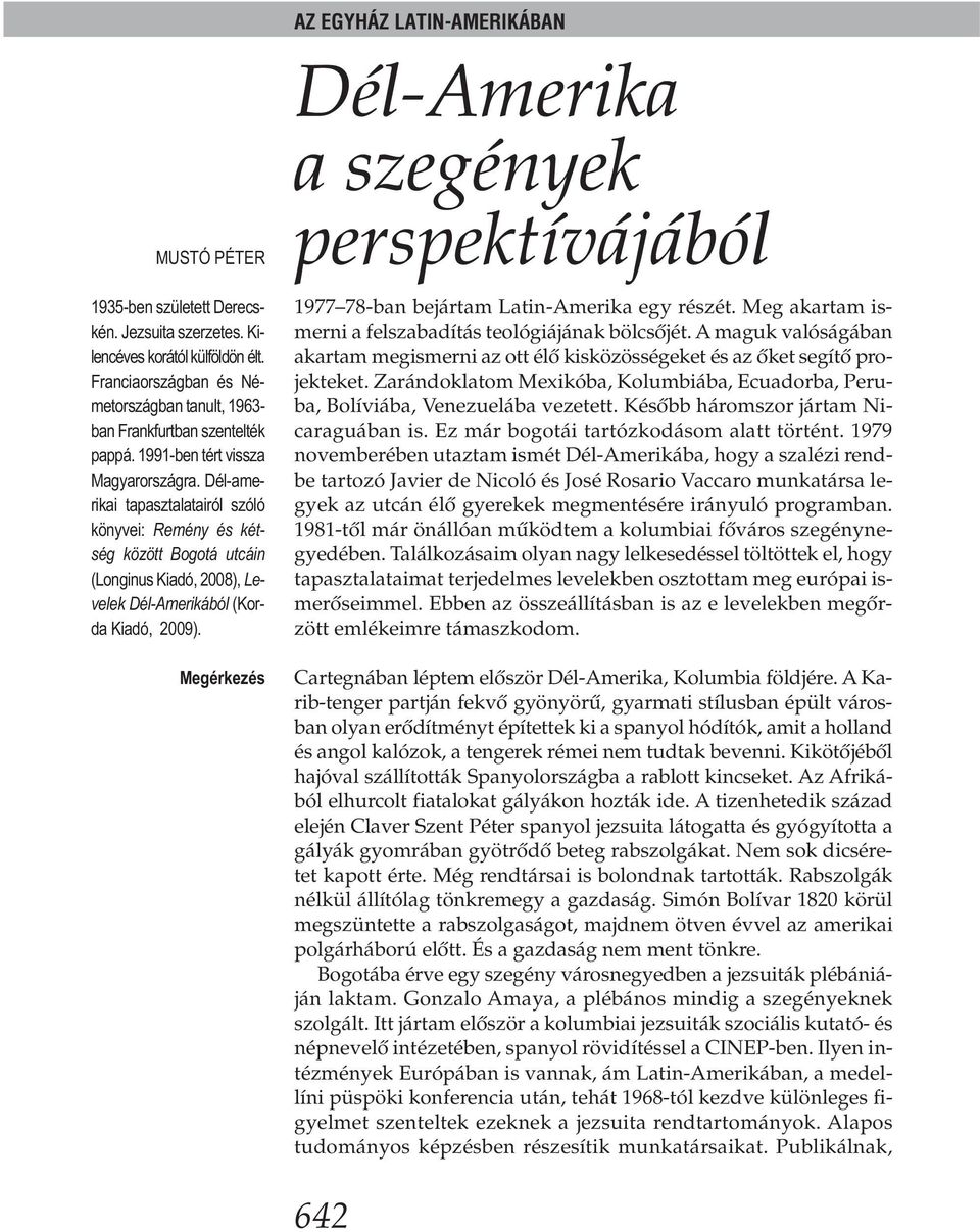 Megérkezés AZ EGYHÁZ LATIN-AMERIKÁBAN Dél-Amerika a szegények perspektívájából 1977 78-ban bejártam Latin-Amerika egy részét. Meg akartam ismerni a felszabadítás teológiájának bölcsőjét.