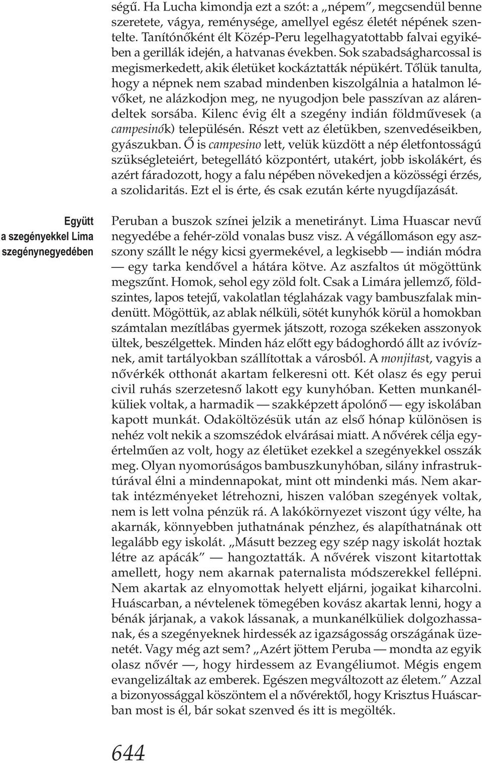 Tőlük tanulta, hogy a népnek nem szabad mindenben kiszolgálnia a hatalmon lévőket, ne alázkodjon meg, ne nyugodjon bele passzívan az alárendeltek sorsába.