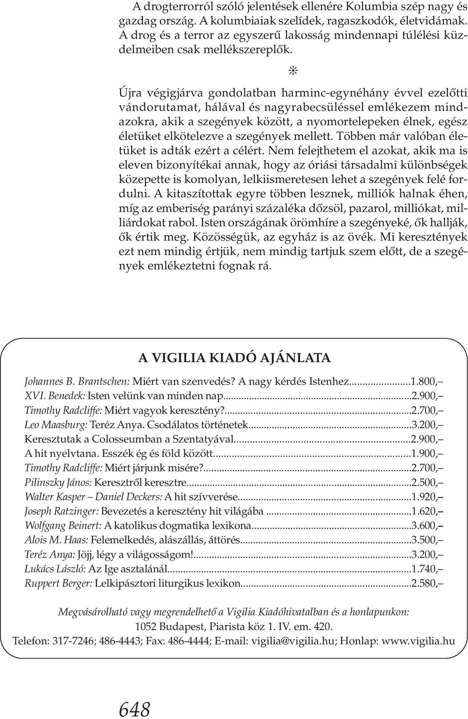 j Újra végigjárva gondolatban harminc-egynéhány évvel ezelőtti vándorutamat, hálával és nagyrabecsüléssel emlékezem mind - azokra, akik a szegények között, a nyomortelepeken élnek, egész életüket