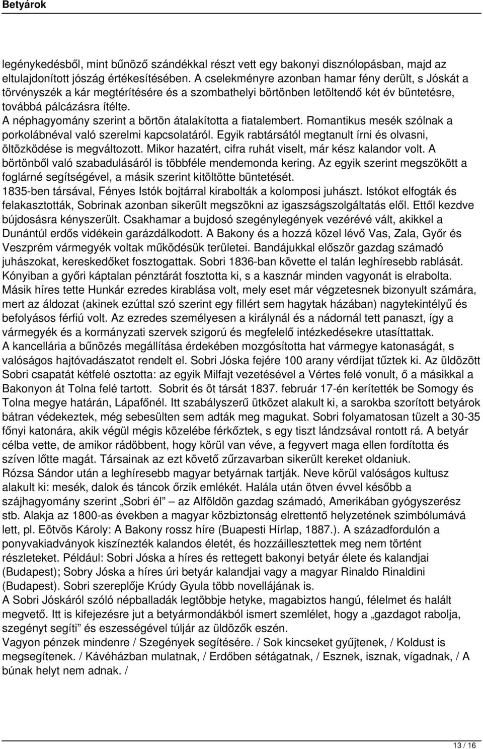 A néphagyomány szerint a börtön átalakította a fiatalembert. Romantikus mesék szólnak a porkolábnéval való szerelmi kapcsolatáról.