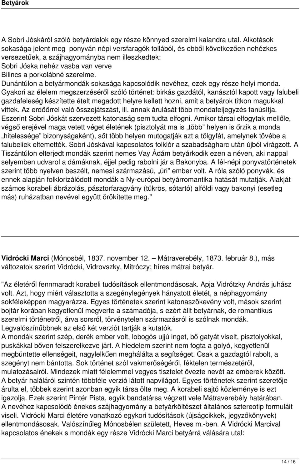 szerelme. Dunántúlon a betyármondák sokasága kapcsolódik nevéhez, ezek egy része helyi monda.