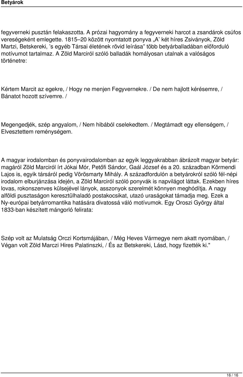 A Zöld Marciról szóló balladák homályosan utalnak a valóságos történetre: Kértem Marcit az egekre, / Hogy ne menjen Fegyvernekre. / De nem hajlott kérésemre, / Bánatot hozott szívemre.