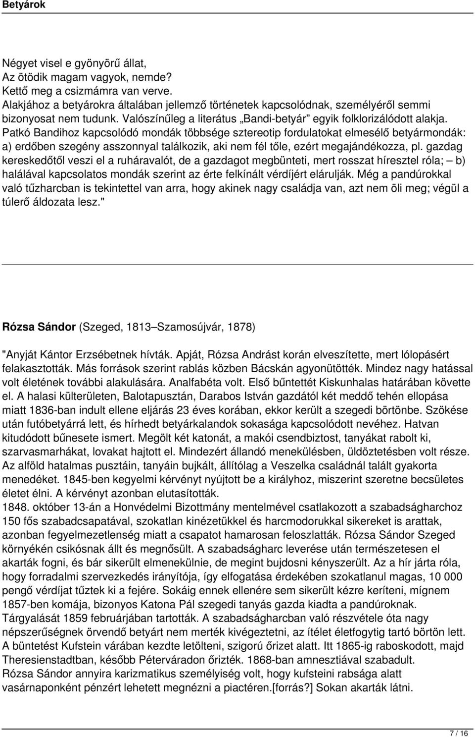 Patkó Bandihoz kapcsolódó mondák többsége sztereotip fordulatokat elmesélő betyármondák: a) erdőben szegény asszonnyal találkozik, aki nem fél tőle, ezért megajándékozza, pl.
