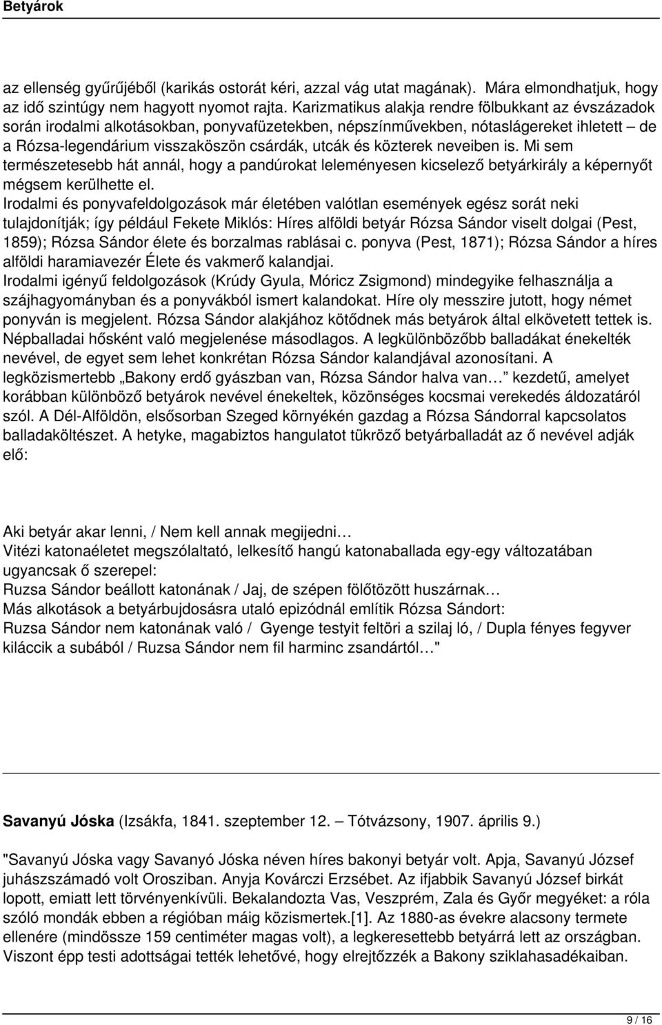 közterek neveiben is. Mi sem természetesebb hát annál, hogy a pandúrokat leleményesen kicselező betyárkirály a képernyőt mégsem kerülhette el.