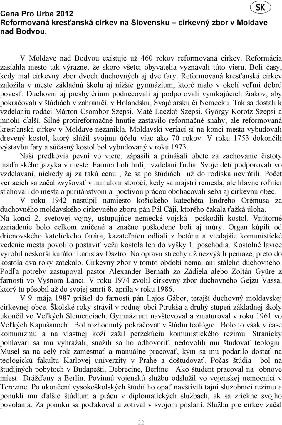 Reformovaná kresťanská cirkev založila v meste základnú školu aj nižšie gymnázium, ktoré malo v okolí veľmi dobrú povesť.