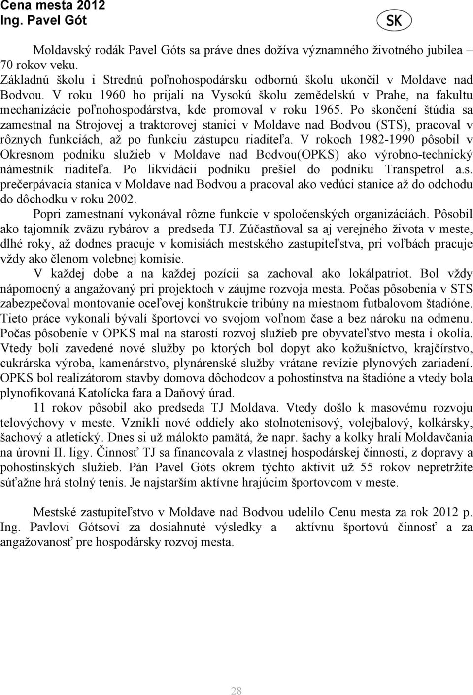 V roku 1960 ho prijali na Vysokú školu zemědelskú v Prahe, na fakultu mechanizácie poľnohospodárstva, kde promoval v roku 1965.