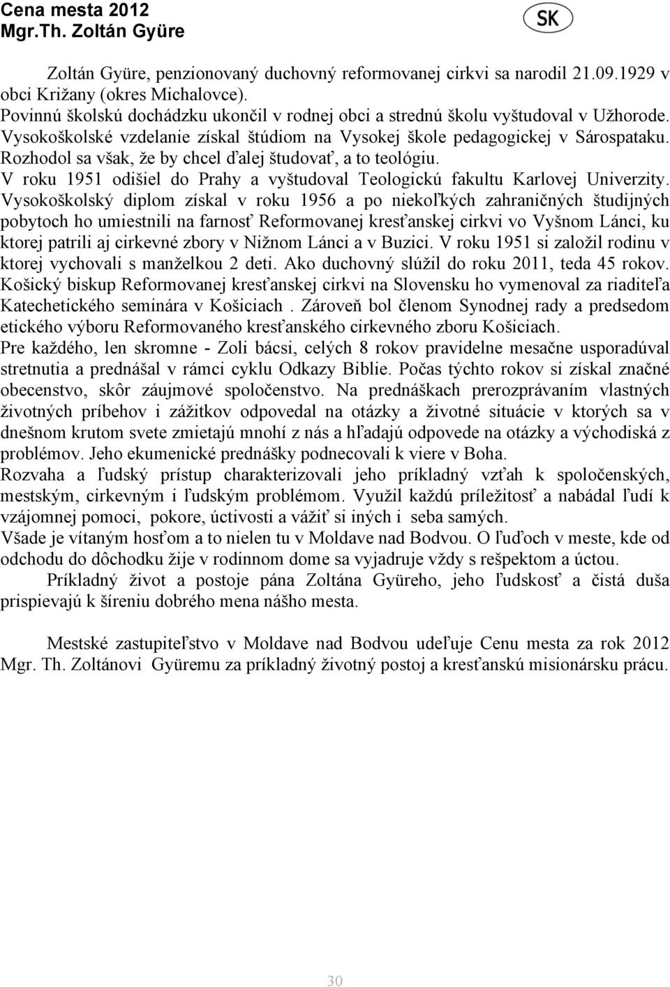 Rozhodol sa však, že by chcel ďalej študovať, a to teológiu. V roku 1951 odišiel do Prahy a vyštudoval Teologickú fakultu Karlovej Univerzity.