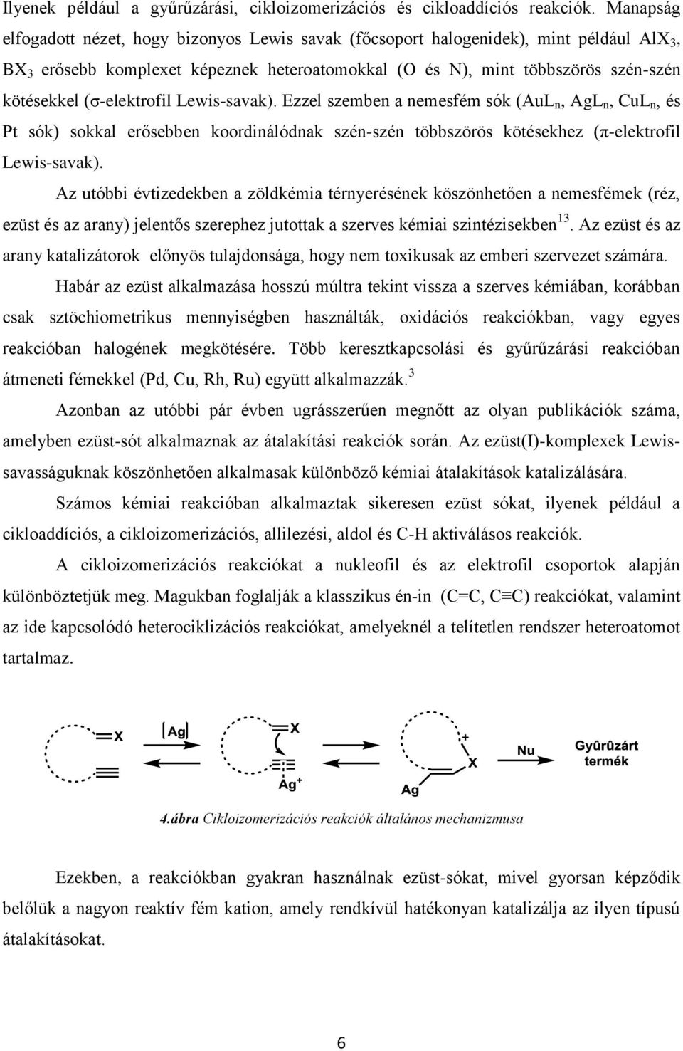 (σ-elektrofil Lewis-savak). Ezzel szemben a nemesfém sók (AuL n, AgL n, CuL n, és Pt sók) sokkal erősebben koordinálódnak szén-szén többszörös kötésekhez (π-elektrofil Lewis-savak).