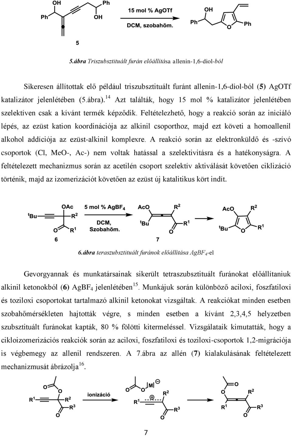 Feltételezhető, hogy a reakció során az iniciáló lépés, az ezüst kation koordinációja az alkinil csoporthoz, majd ezt követi a homoallenil alkohol addíciója az ezüst-alkinil komplexre.