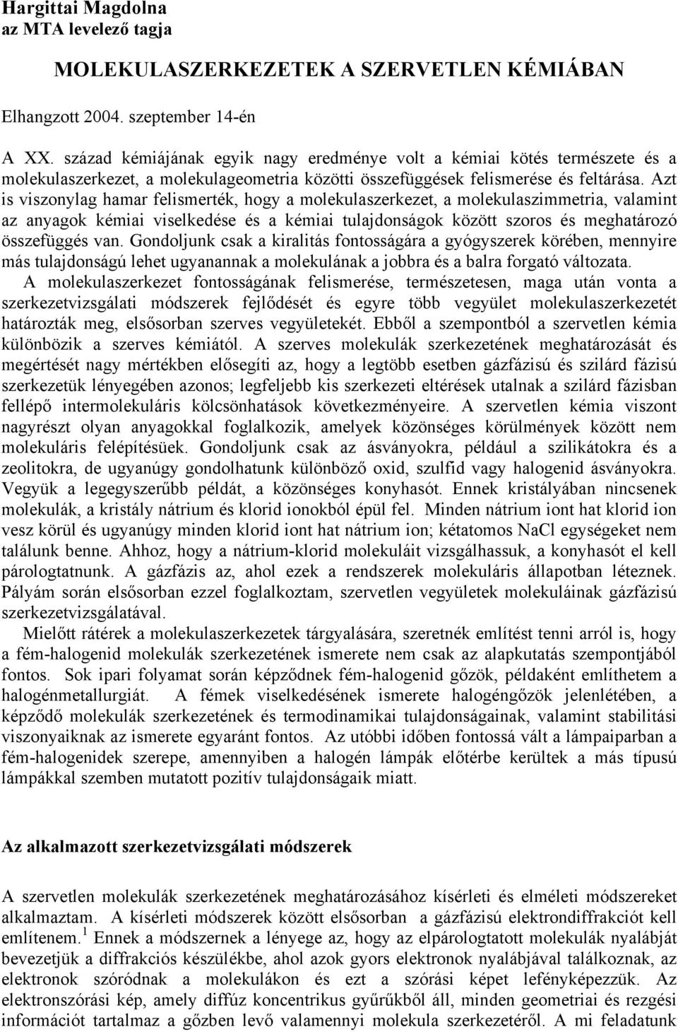 Azt is viszonylag hamar felismerték, hogy a molekulaszerkezet, a molekulaszimmetria, valamint az anyagok kémiai viselkedése és a kémiai tulajdonságok között szoros és meghatározó összefüggés van.