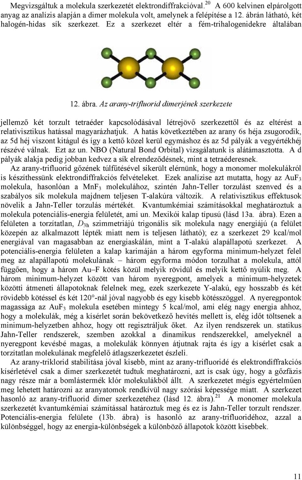 Az arany-trifluorid dimerjének szerkezete jellemző két torzult tetraéder kapcsolódásával létrejövő szerkezettől és az eltérést a relativisztikus hatással magyarázhatjuk.