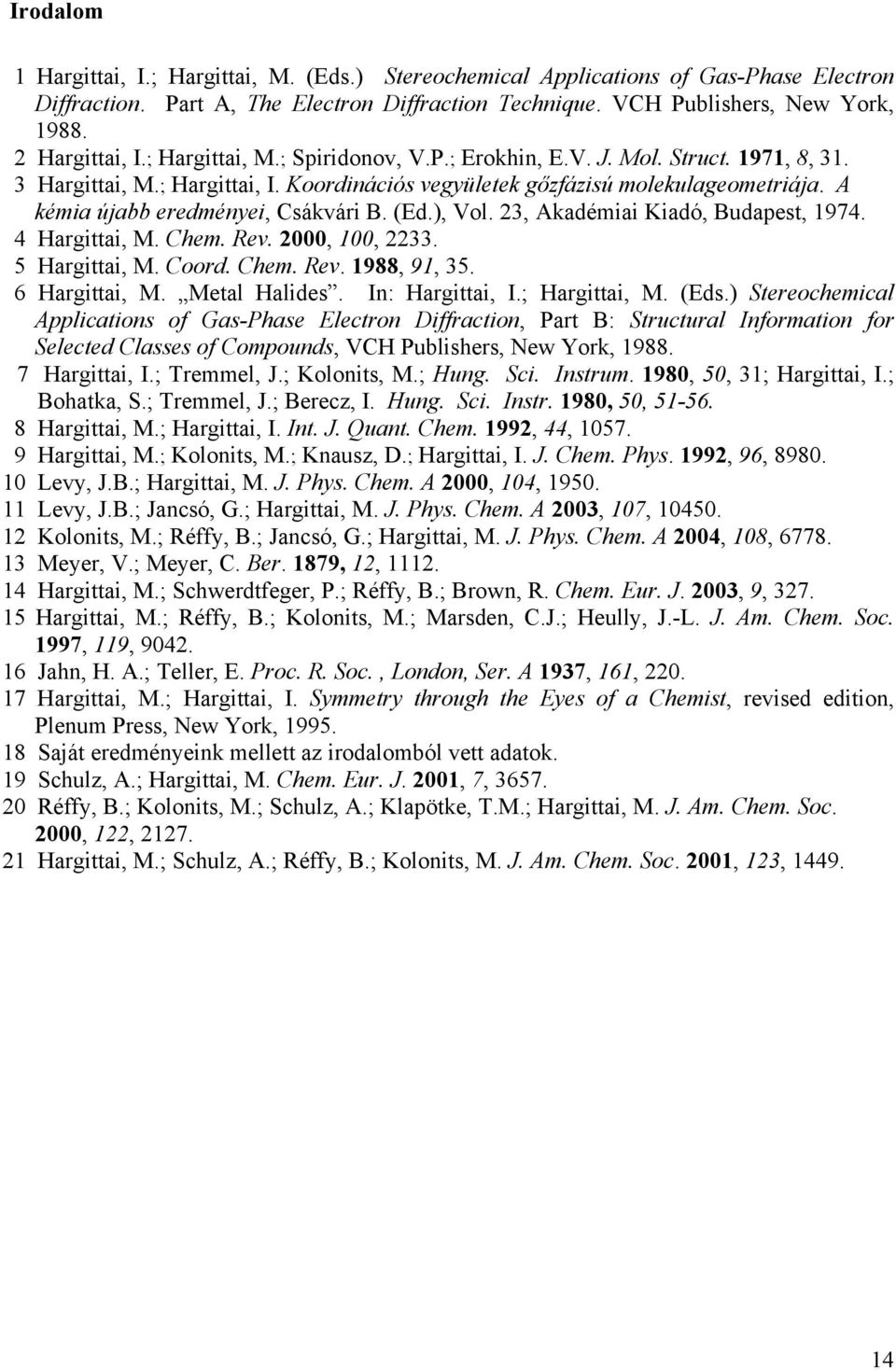 A kémia újabb eredményei, Csákvári B. (Ed.), Vol. 23, Akadémiai Kiadó, Budapest, 1974. 4 Hargittai, M. Chem. Rev. 2000, 100, 2233. 5 Hargittai, M. Coord. Chem. Rev. 1988, 91, 35. 6 Hargittai, M.