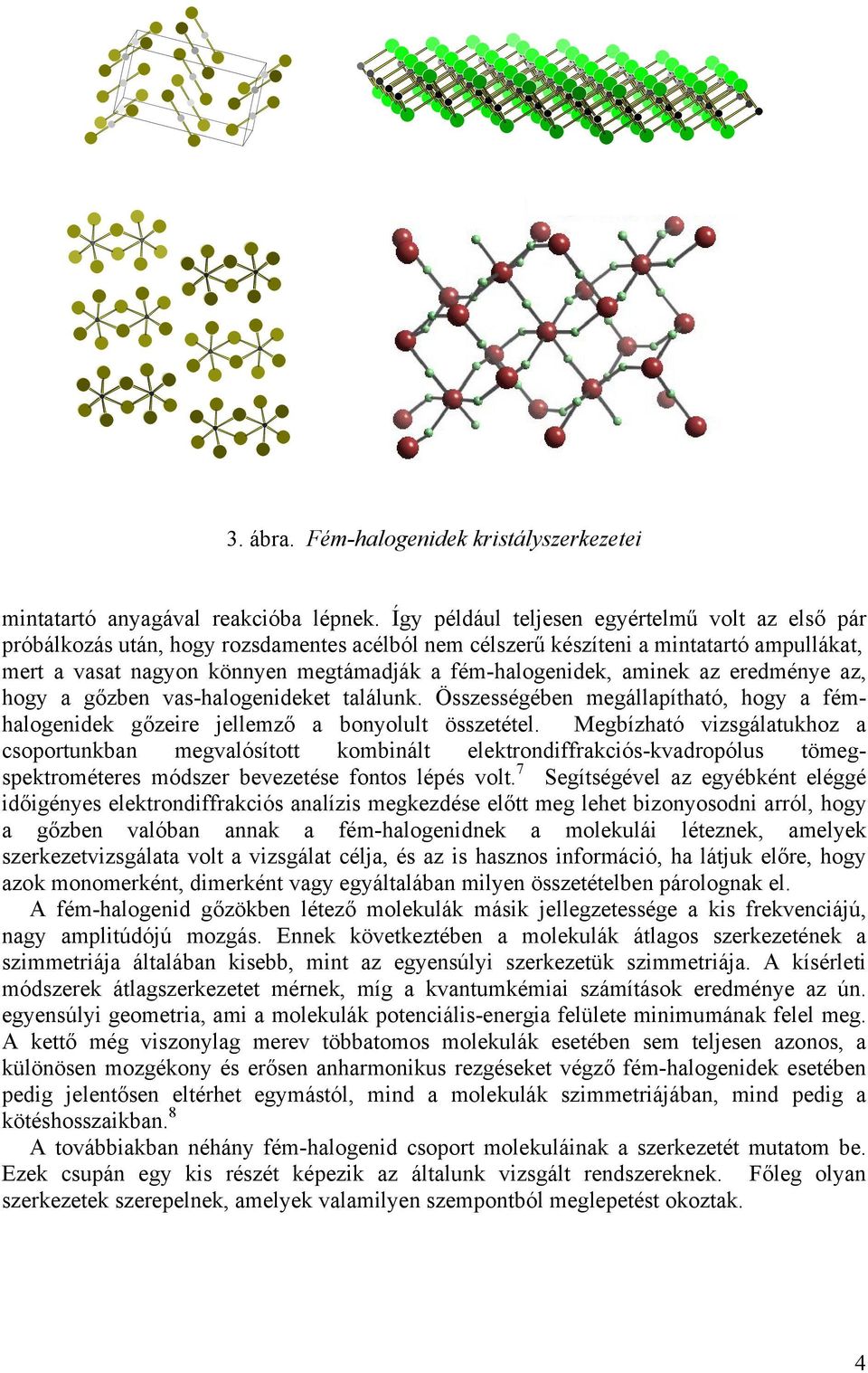 aminek az eredménye az, hogy a gőzben vas-halogenideket találunk. Összességében megállapítható, hogy a fémhalogenidek gőzeire jellemző a bonyolult összetétel.