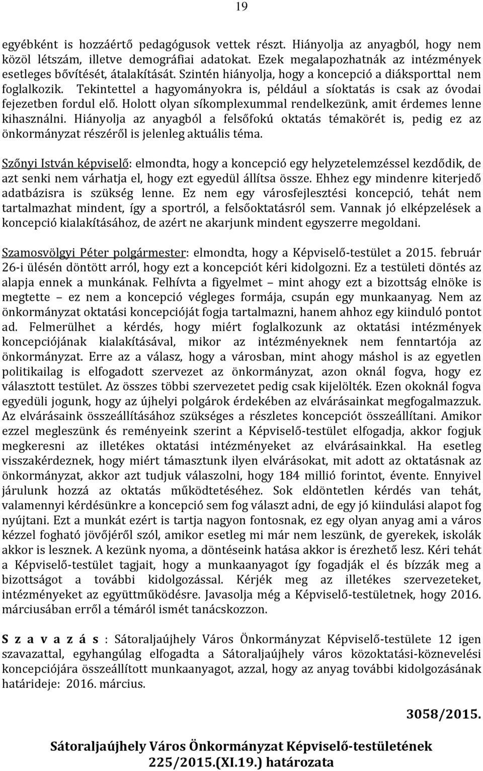 Holott olyan síkomplexummal rendelkezünk, amit érdemes lenne kihasználni. Hiányolja az anyagból a felsőfokú oktatás témakörét is, pedig ez az önkormányzat részéről is jelenleg aktuális téma.