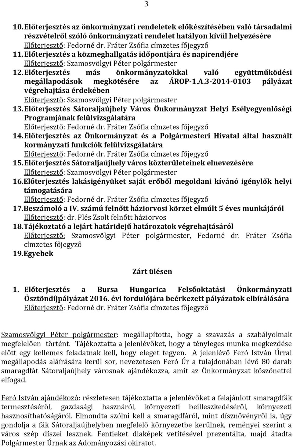 Előterjesztés más önkormányzatokkal való együttműködési megállapodások megkötésére az ÁROP-1.A.3-2014-0103 pályázat végrehajtása érdekében Előterjesztő: Szamosvölgyi Péter polgármester 13.