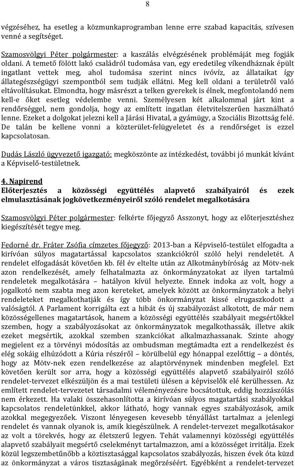 ellátni. Meg kell oldani a területről való eltávolításukat. Elmondta, hogy másrészt a telken gyerekek is élnek, megfontolandó nem kell-e őket esetleg védelembe venni.