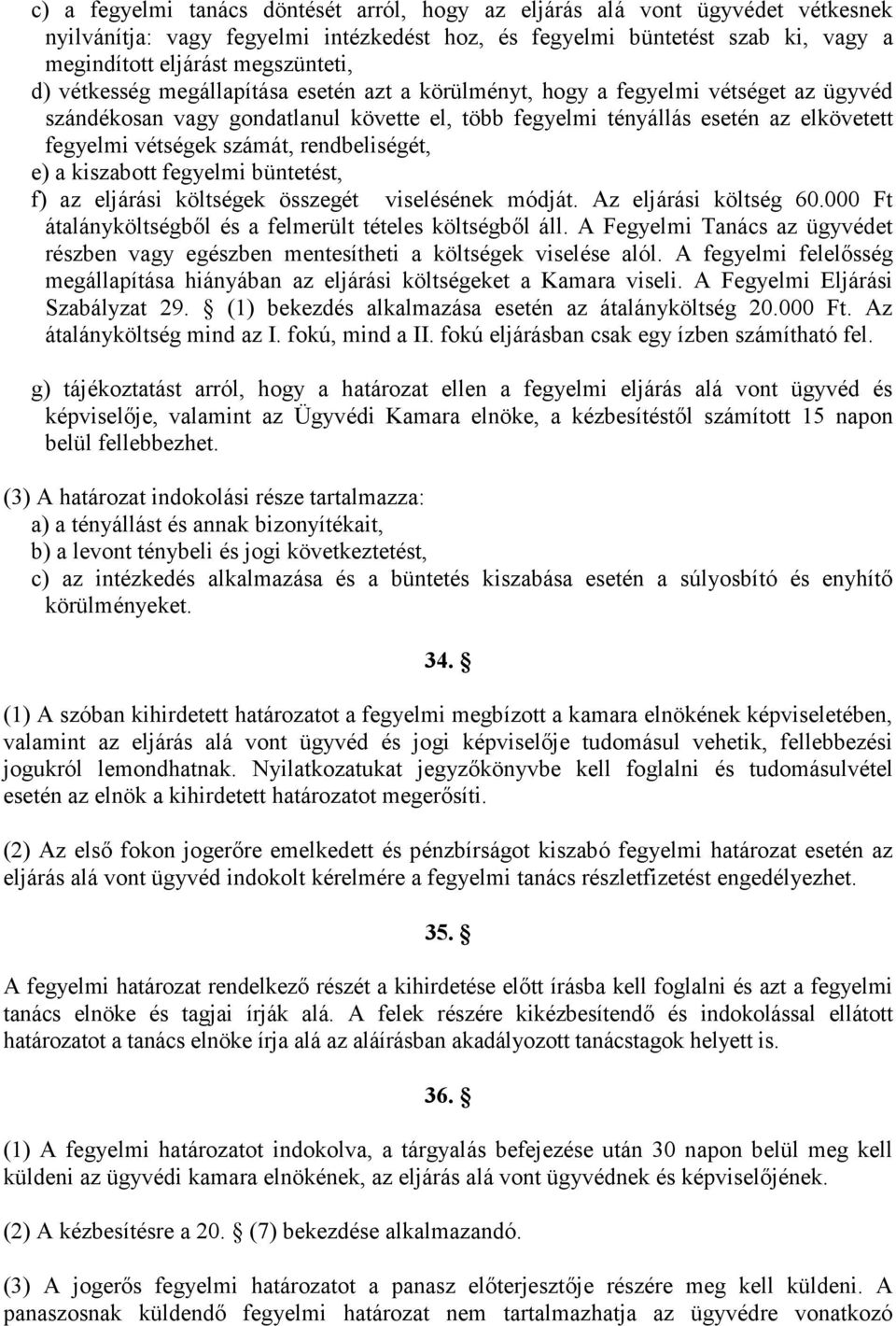 rendbeliségét, e) a kiszabott fegyelmi büntetést, f) az eljárási költségek összegét viselésének módját. Az eljárási költség 60.000 Ft átalányköltségből és a felmerült tételes költségből áll.