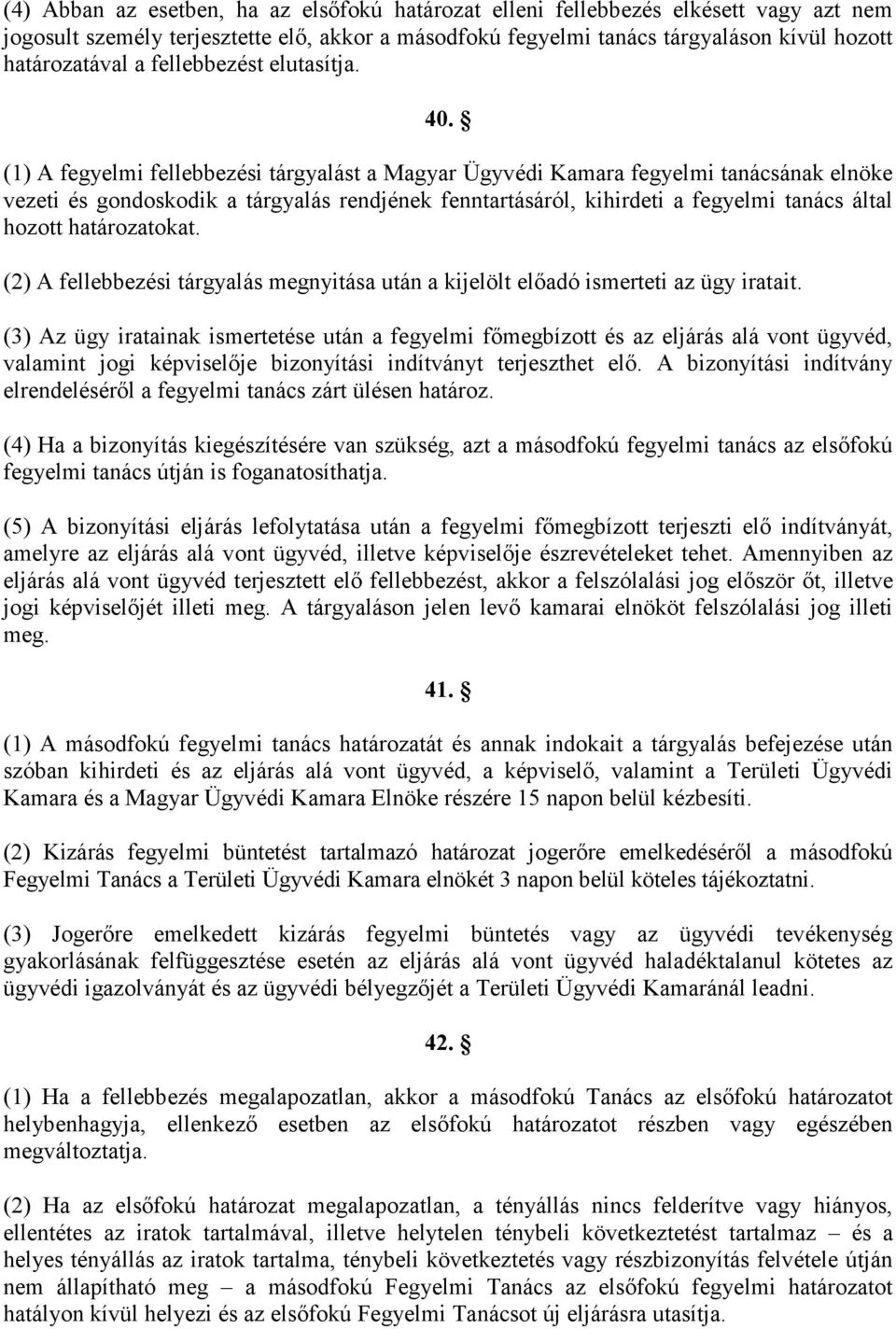 (1) A fegyelmi fellebbezési tárgyalást a Magyar Ügyvédi Kamara fegyelmi tanácsának elnöke vezeti és gondoskodik a tárgyalás rendjének fenntartásáról, kihirdeti a fegyelmi tanács által hozott