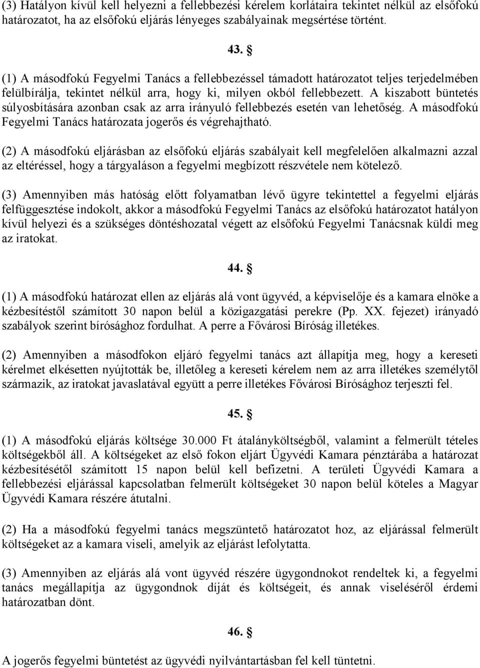 A kiszabott büntetés súlyosbítására azonban csak az arra irányuló fellebbezés esetén van lehetőség. A másodfokú Fegyelmi Tanács határozata jogerős és végrehajtható.