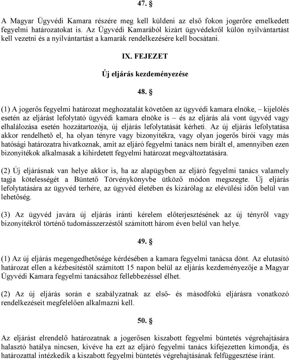 (1) A jogerős fegyelmi határozat meghozatalát követően az ügyvédi kamara elnöke, kijelölés esetén az eljárást lefolytató ügyvédi kamara elnöke is és az eljárás alá vont ügyvéd vagy elhalálozása