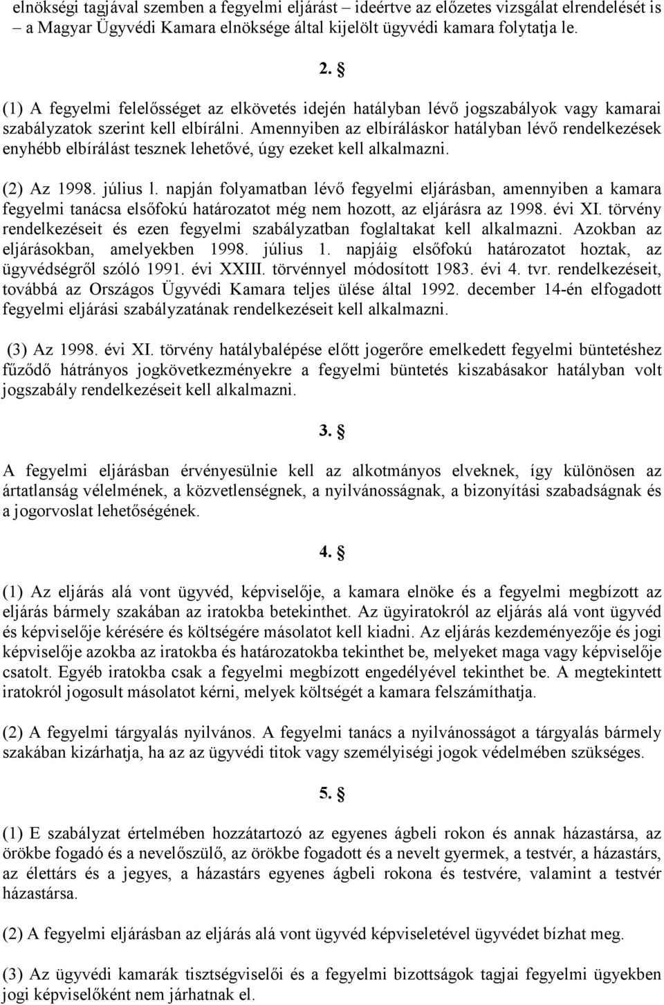 Amennyiben az elbíráláskor hatályban lévő rendelkezések enyhébb elbírálást tesznek lehetővé, úgy ezeket kell alkalmazni. (2) Az 1998. július l.