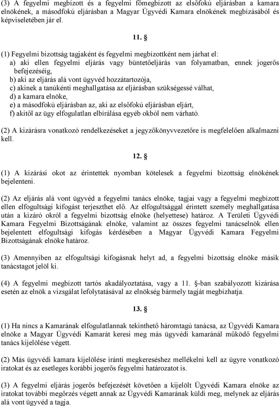 ügyvéd hozzátartozója, c) akinek a tanúkénti meghallgatása az eljárásban szükségessé válhat, d) a kamara elnöke, e) a másodfokú eljárásban az, aki az elsőfokú eljárásban eljárt, f) akitől az ügy