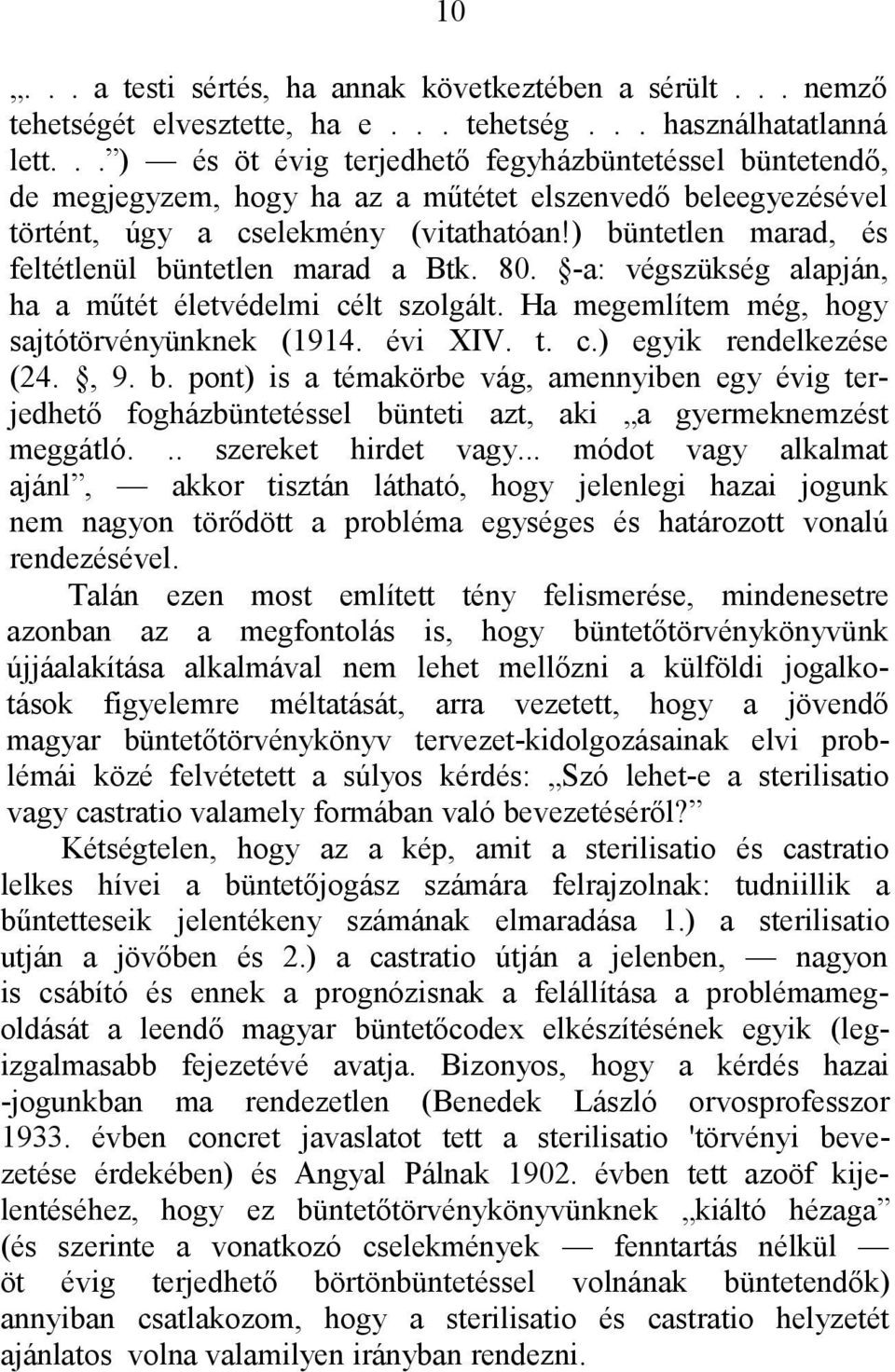 ) büntetlen marad, és feltétlenül büntetlen marad a Btk. 80. -a: végszükség alapján, ha a műtét életvédelmi célt szolgált. Ha megemlítem még, hogy sajtótörvényünknek (1914. évi XIV. t. c.) egyik rendelkezése (24.