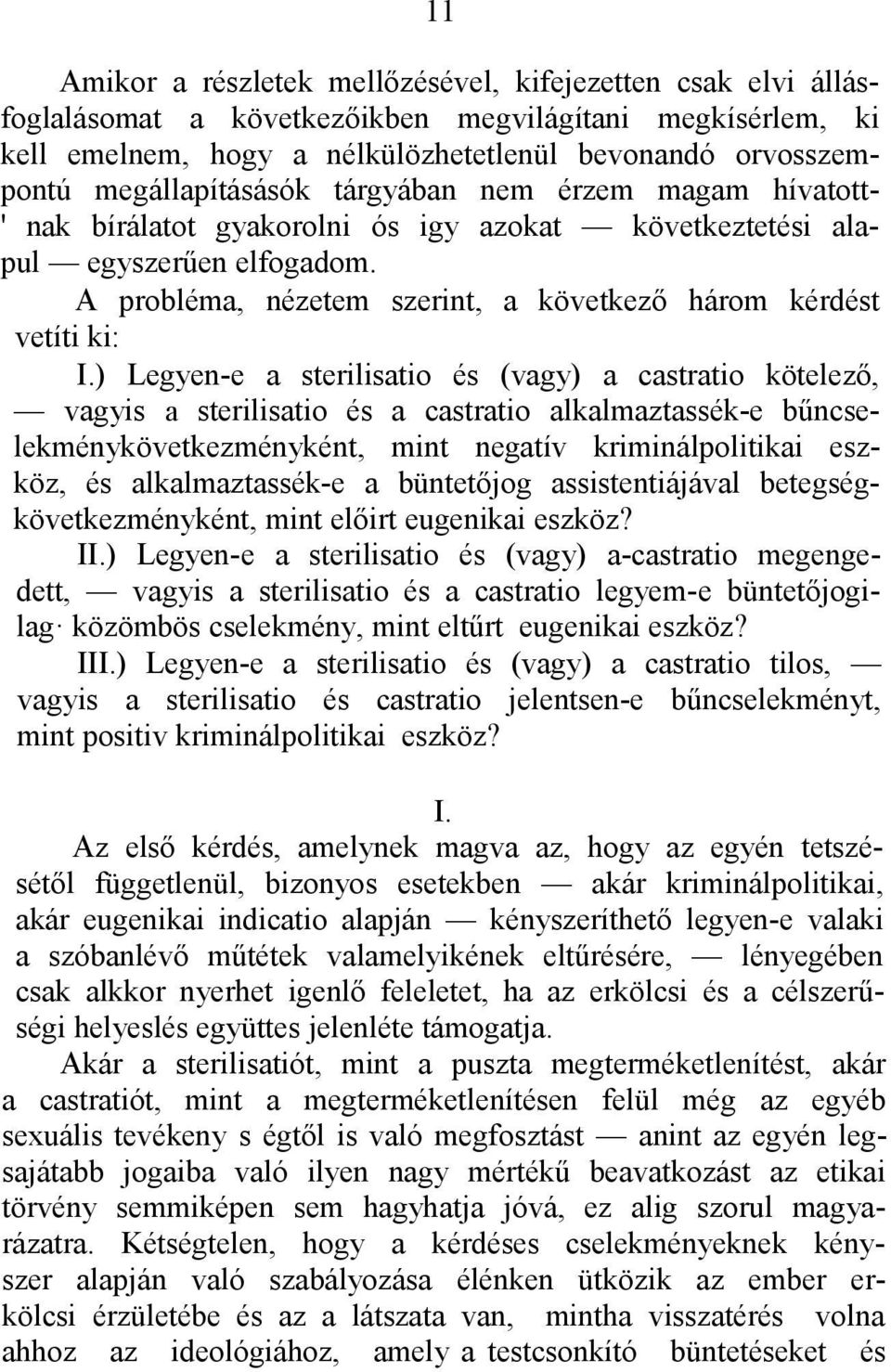 A probléma, nézetem szerint, a következő három kérdést vetíti ki: I.
