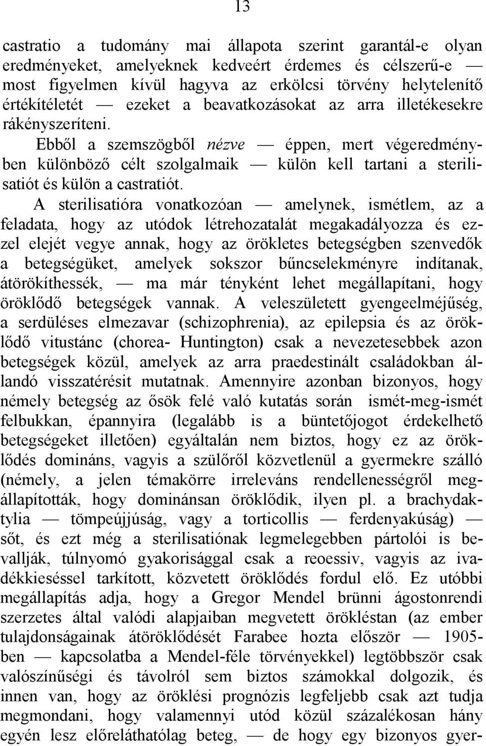 A sterilisatióra vonatkozóan amelynek, ismétlem, az a feladata, hogy az utódok létrehozatalát megakadályozza és ezzel elejét vegye annak, hogy az örökletes betegségben szenvedők a betegségüket,