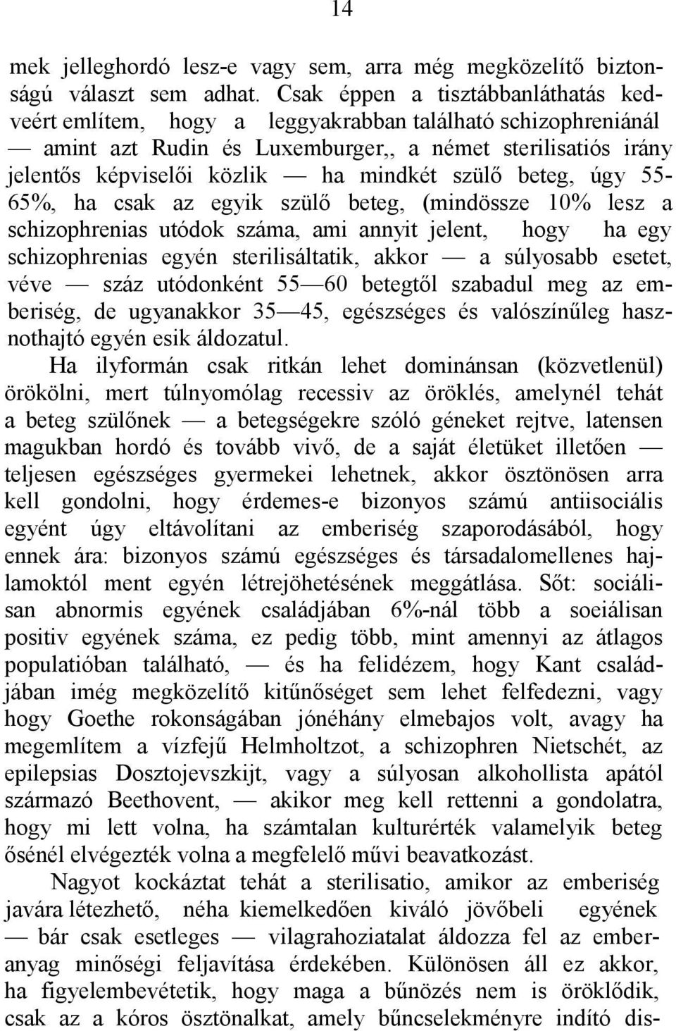 szülő beteg, úgy 55-65%, ha csak az egyik szülő beteg, (mindössze 10% lesz a schizophrenias utódok száma, ami annyit jelent, hogy ha egy schizophrenias egyén sterilisáltatik, akkor a súlyosabb