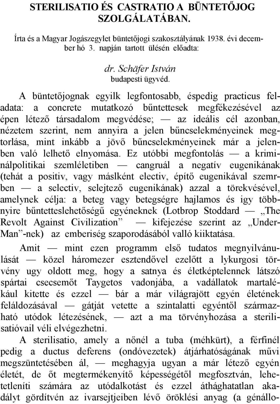 A büntetőjognak egyilk legfontosabb, éspedig practicus feladata: a concrete mutatkozó bűntettesek megfékezésével az épen létező társadalom megvédése; az ideális cél azonban, nézetem szerint, nem