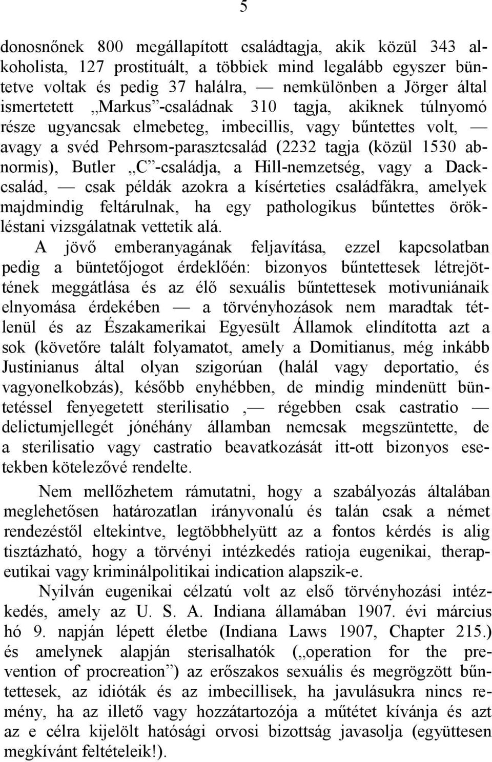 Hill-nemzetség, vagy a Dackcsalád, csak példák azokra a kísérteties családfákra, amelyek majdmindig feltárulnak, ha egy pathologikus bűntettes örökléstani vizsgálatnak vettetik alá.