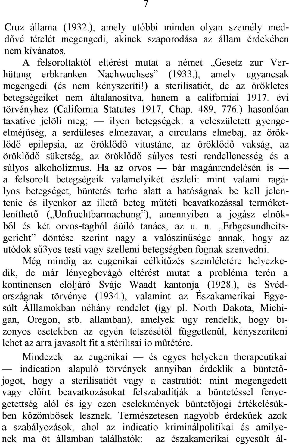Nachwuchses (1933.), amely ugyancsak megengedi (és nem kényszeríti!) a sterilisatiót, de az örökletes betegségeiket nem általánosítva, hanem a californiai 1917.
