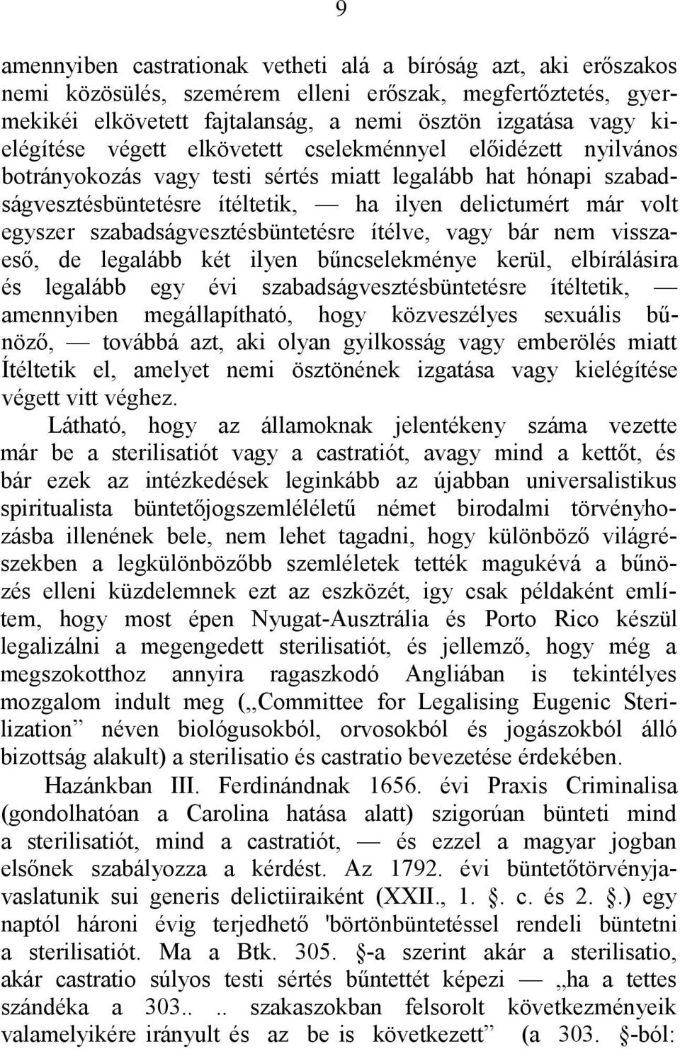 szabadságvesztésbüntetésre ítélve, vagy bár nem visszaeső, de legalább két ilyen bűncselekménye kerül, elbírálásira és legalább egy évi szabadságvesztésbüntetésre ítéltetik, amennyiben
