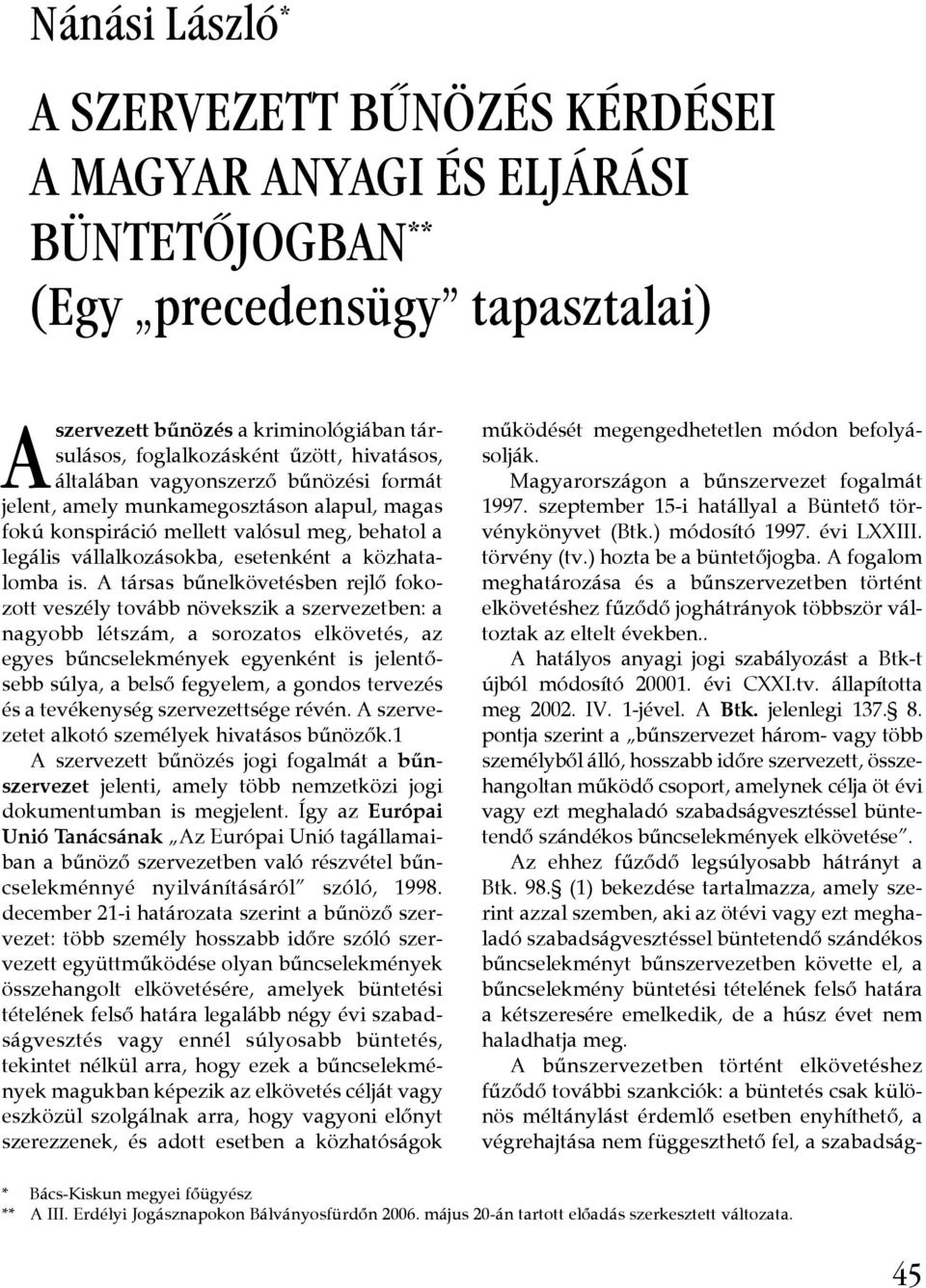 A társas bűnelkövetésben rejlő fokozott veszély tovább növekszik a szervezetben: a nagyobb létszám, a sorozatos elkövetés, az egyes bűncselekmények egyenként is jelentősebb súlya, a belső fegyelem, a