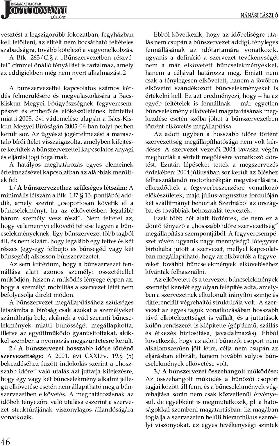 2 * A bűnszervezettel kapcsolatos számos kérdés felmerülésére és megválaszolására a Bács- Kiskun Megyei Főügyészségnek fegyvercsempészet és emberölés előkészületének bűntettei miatti 2005.