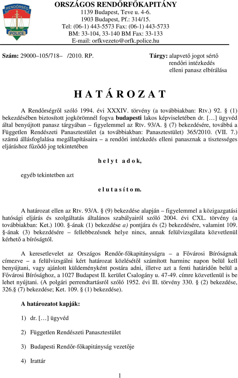 (1) bekezdésében biztosított jogkörömnél fogva budapesti lakos képviseletében dr. [ ] ügyvéd által benyújtott panasz tárgyában figyelemmel az Rtv. 93/A.