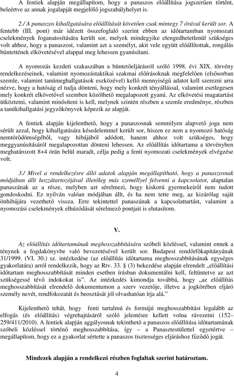 pont) már idézett összefoglaló szerint ebben az időtartamban nyomozati cselekmények foganatosítására került sor, melyek mindegyike elengedhetetlenül szükséges volt ahhoz, hogy a panaszost, valamint