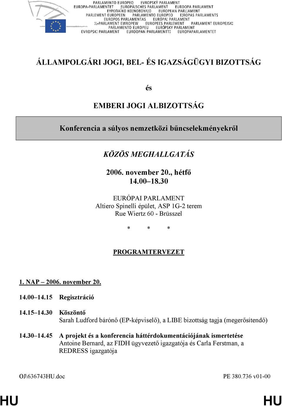 november 20. 14.00 14.15 Regisztráció 14.15 14.30 Köszöntő Sarah Ludford bárónő (EP-képviselő), a LIBE bizottság tagja (megerősítendő) 14.30 14.