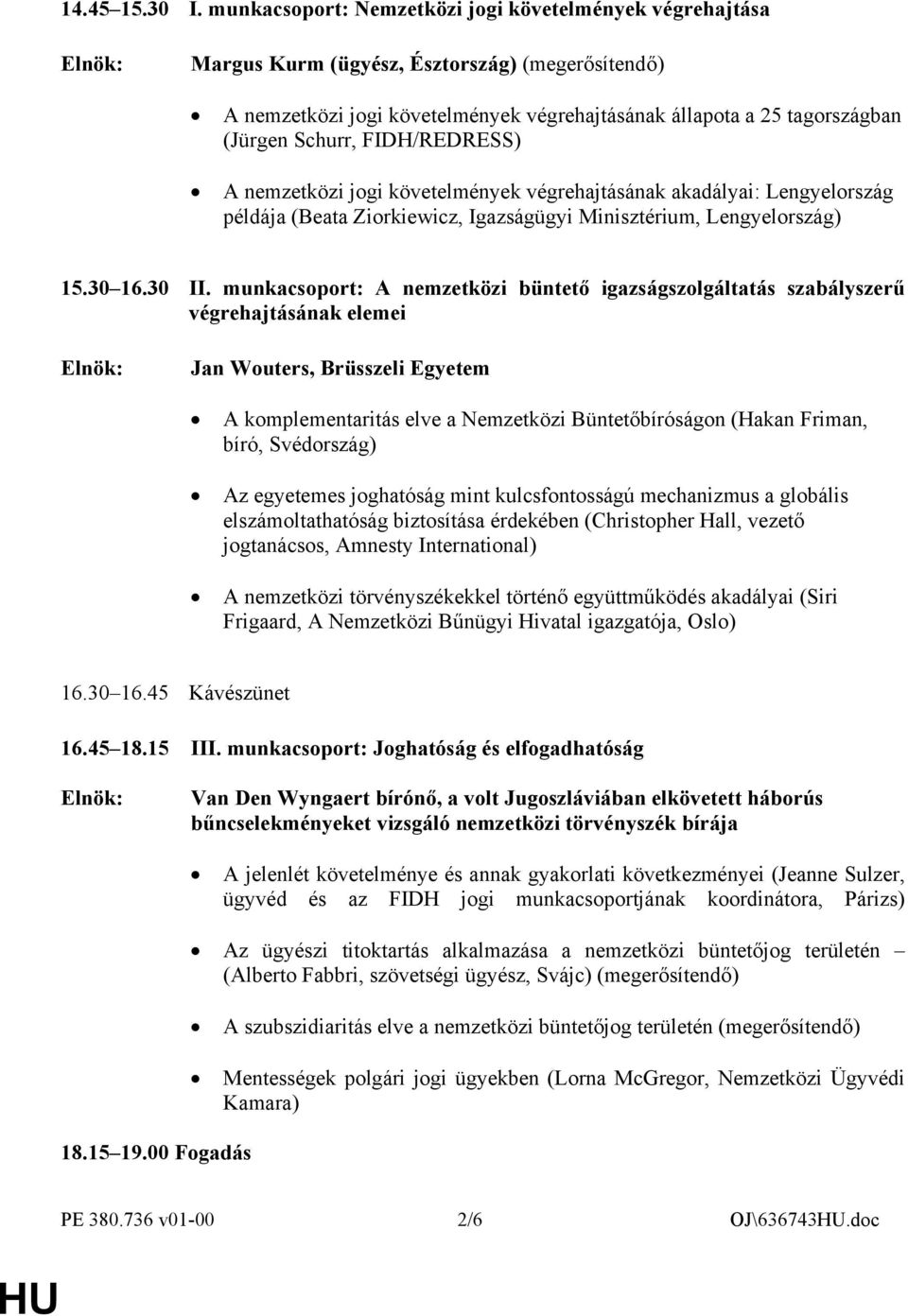 Schurr, FIDH/REDRESS) A nemzetközi jogi követelmények végrehajtásának akadályai: Lengyelország példája (Beata Ziorkiewicz, Igazságügyi Minisztérium, Lengyelország) 15.30 16.30 II.