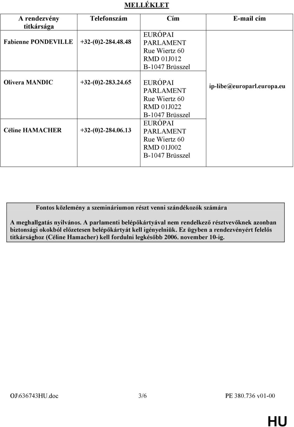 65 EURÓPAI PARLAMENT Rue Wiertz 60 RMD 01J022 B-1047 Brüsszel Céline HAMACHER +32-(0)2-284.06.13 EURÓPAI PARLAMENT Rue Wiertz 60 RMD 01J002 B-1047 Brüsszel ip-libe@europar
