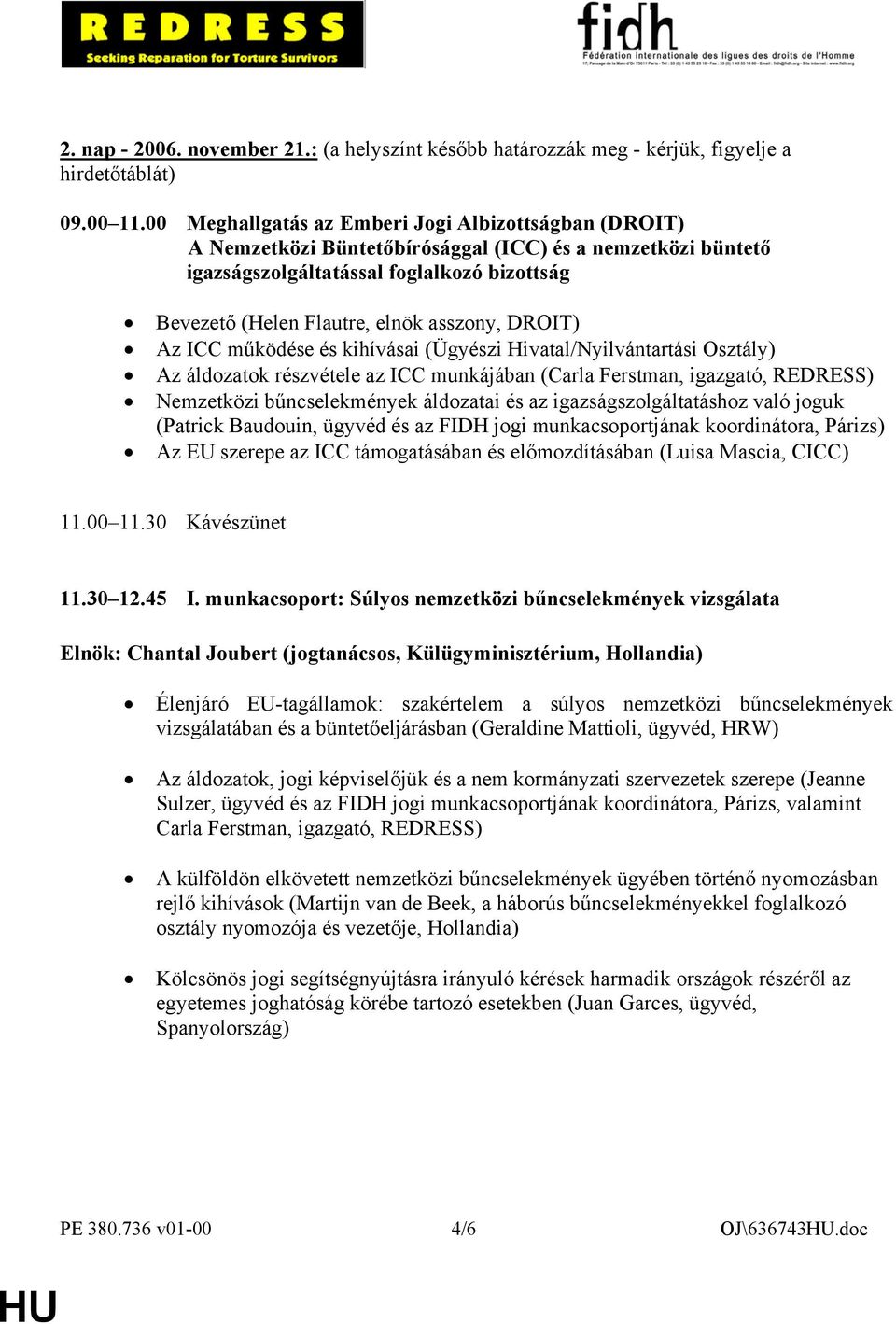 DROIT) Az ICC működése és kihívásai (Ügyészi Hivatal/Nyilvántartási Osztály) Az áldozatok részvétele az ICC munkájában (Carla Ferstman, igazgató, REDRESS) Nemzetközi bűncselekmények áldozatai és az