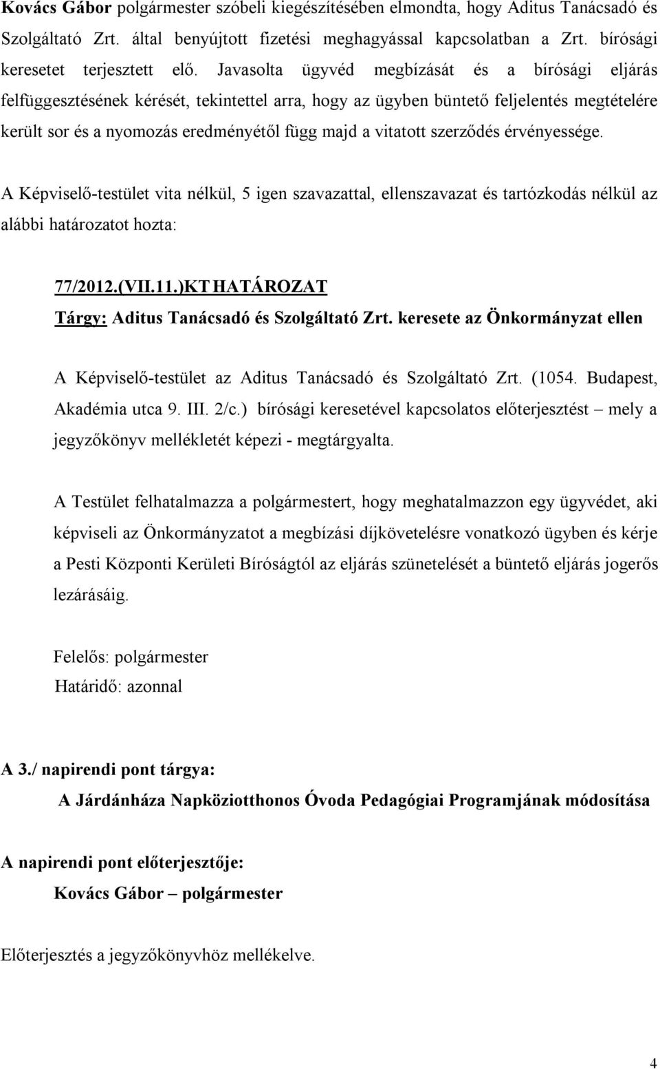vitatott szerződés érvényessége. A Képviselő-testület vita nélkül, 5 igen szavazattal, ellenszavazat és tartózkodás nélkül az alábbi határozatot hozta: 77/2012.(VII.11.