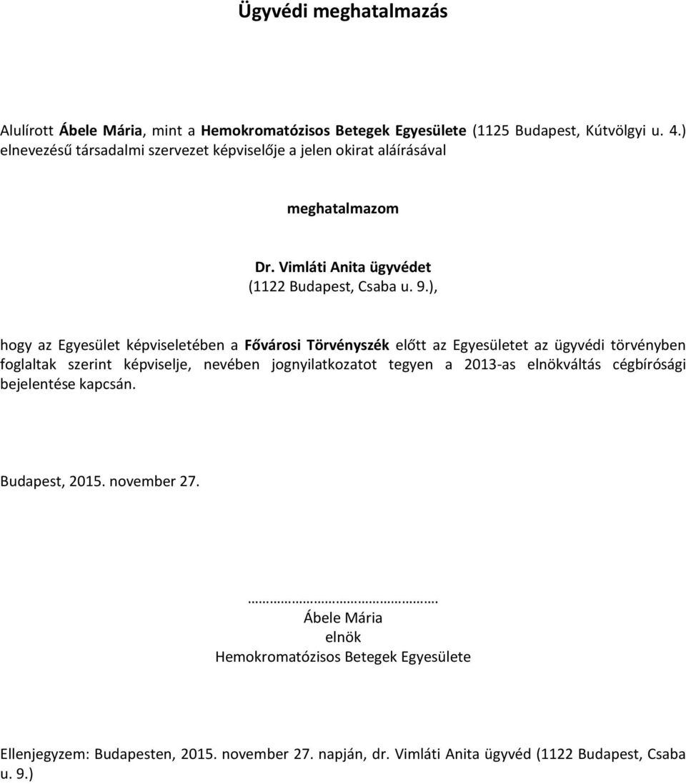 ), hogy az Egyesület képviseletében a Fővárosi Törvényszék előtt az Egyesületet az ügyvédi törvényben foglaltak szerint képviselje, nevében jognyilatkozatot tegyen a