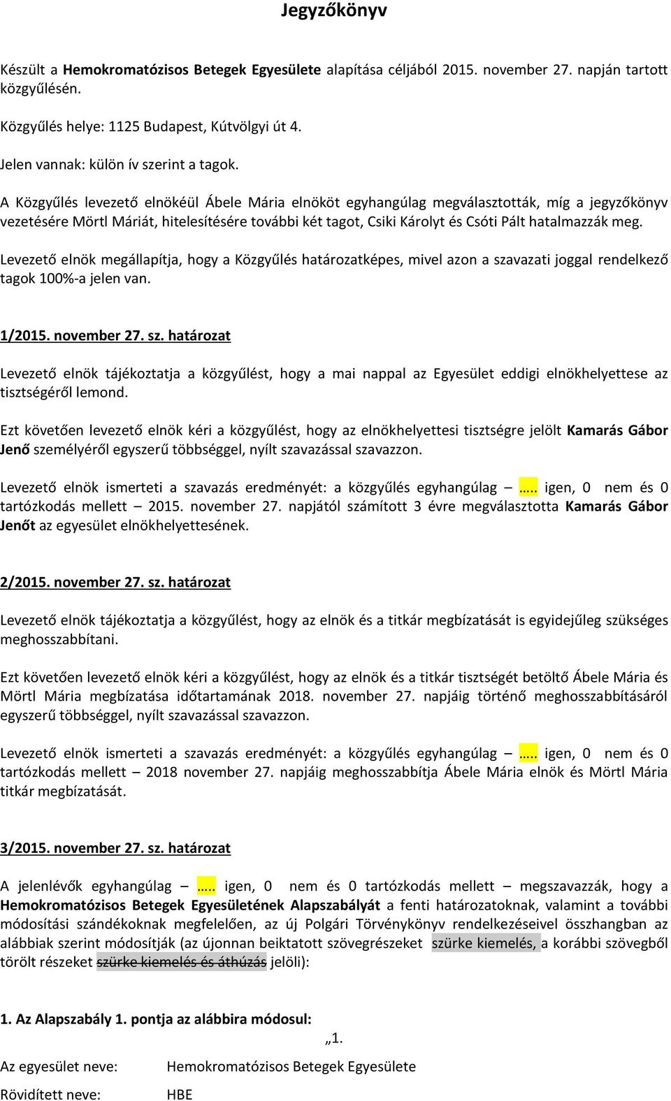 A Közgyűlés levezető elnökéül Ábele Mária elnököt egyhangúlag megválasztották, míg a jegyzőkönyv vezetésére Mörtl Máriát, hitelesítésére további két tagot, Csiki Károlyt és Csóti Pált hatalmazzák meg.