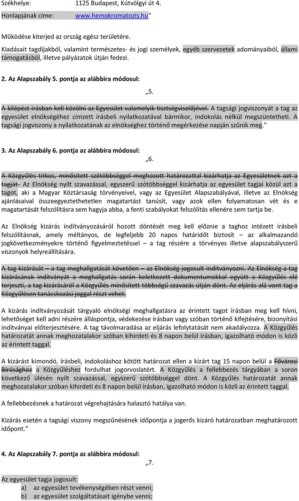 pontja az alábbira módosul: 5. A kilépést írásban kell közölni az Egyesület valamelyik tisztségviselőjével.