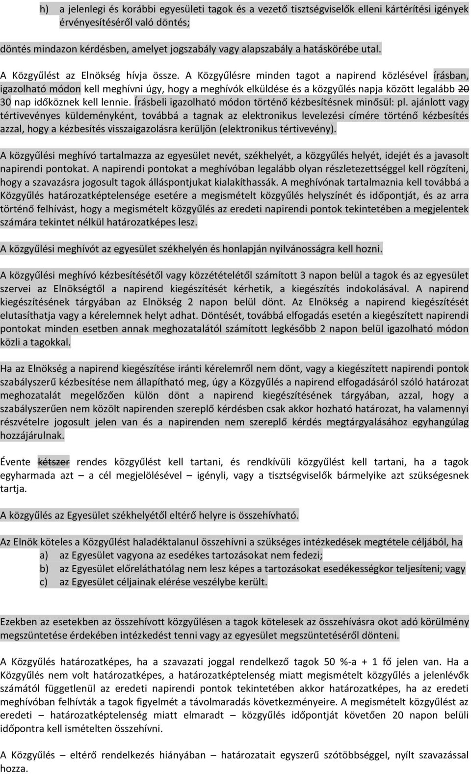 A Közgyűlésre minden tagot a napirend közlésével írásban, igazolható módon kell meghívni úgy, hogy a meghívók elküldése és a közgyűlés napja között legalább 20 30 nap időköznek kell lennie.