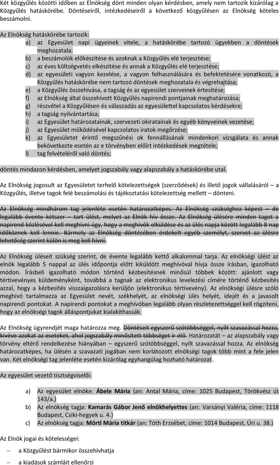 Az Elnökség hatáskörébe tartozik: a) az Egyesület napi ügyeinek vitele, a hatáskörébe tartozó ügyekben a döntések meghozatala; b) a beszámolók előkészítése és azoknak a Közgyűlés elé terjesztése; c)