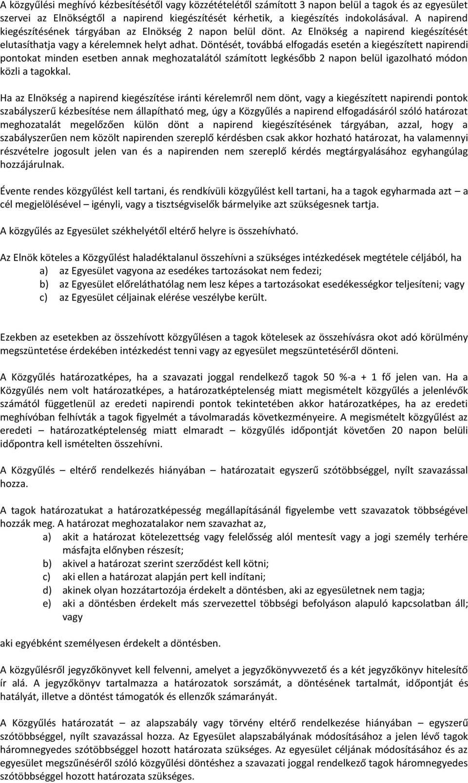 Döntését, továbbá elfogadás esetén a kiegészített napirendi pontokat minden esetben annak meghozatalától számított legkésőbb 2 napon belül igazolható módon közli a tagokkal.